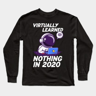 Virtually learned nothing in 2020 Virtual Learning Funny Sarcastic Gift Long Sleeve T-Shirt